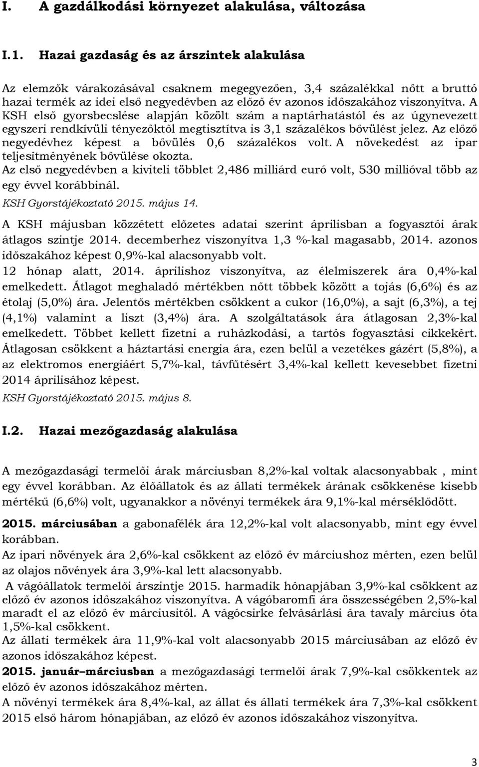 A KSH első gyorsbecslése alapján közölt szám a naptárhatástól és az úgynevezett egyszeri rendkívüli tényezőktől megtisztítva is 3,1 százalékos bővülést jelez.