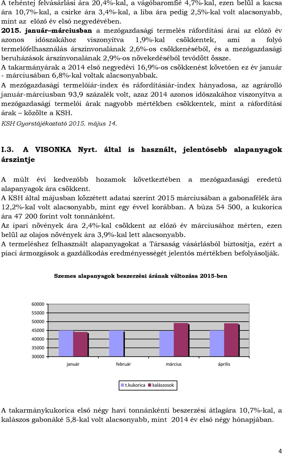 csökkenéséből, és a mezőgazdasági beruházások árszínvonalának 2,9%-os növekedéséből tevődött össze.