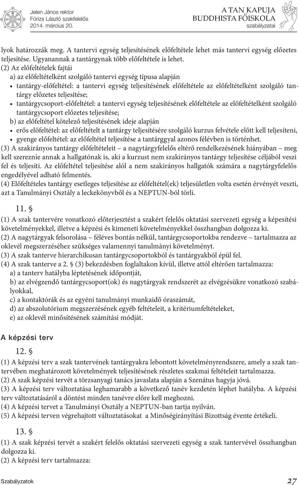 előzetes teljesítése; tantárgycsoport-előfeltétel: a tantervi egység teljesítésének előfeltétele az előfeltételként szolgáló tantárgycsoport előzetes teljesítése; b) az előfeltétel kötelező