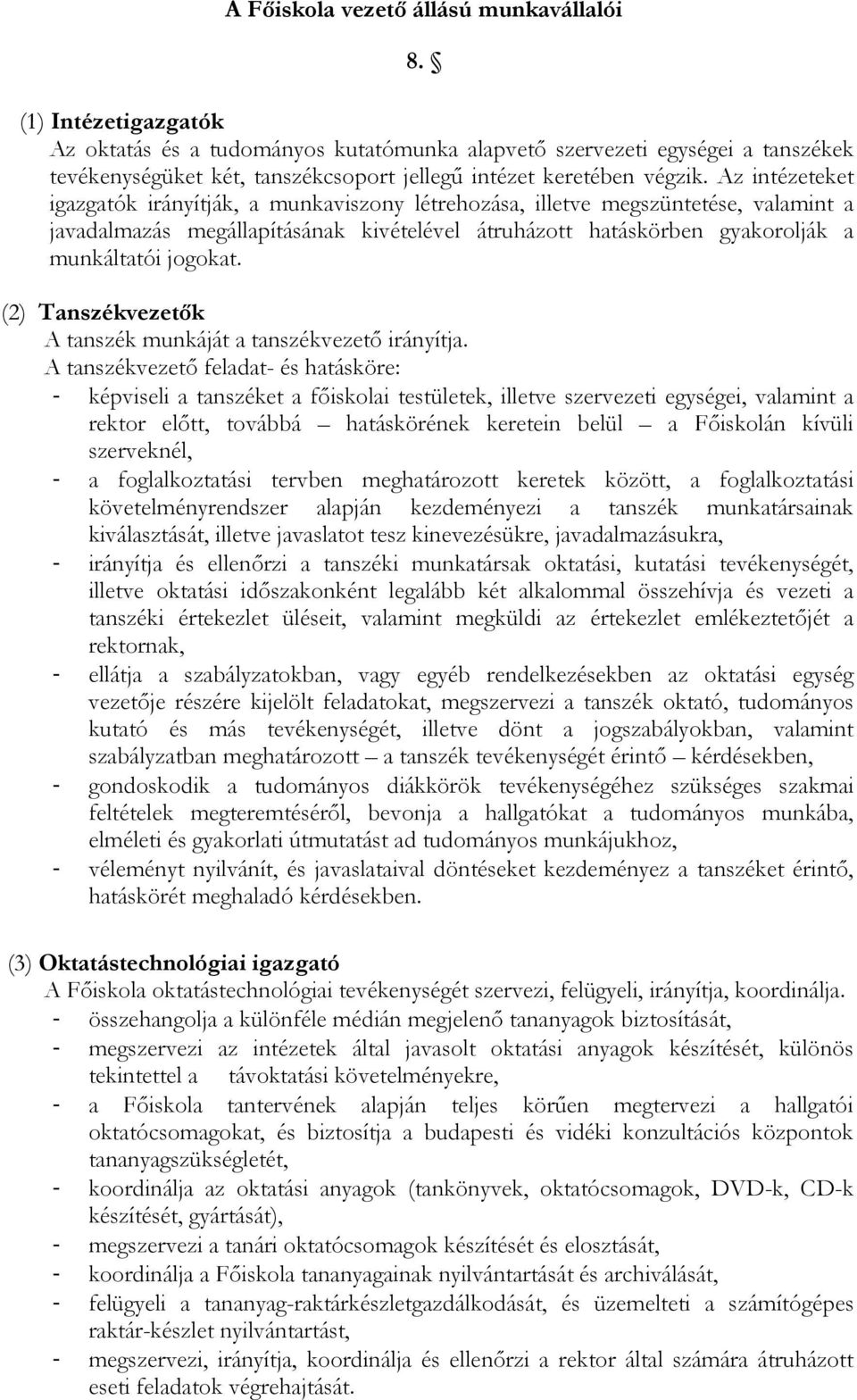 Az intézeteket igazgatók irányítják, a munkaviszony létrehozása, illetve megszüntetése, valamint a javadalmazás megállapításának kivételével átruházott hatáskörben gyakorolják a munkáltatói jogokat.