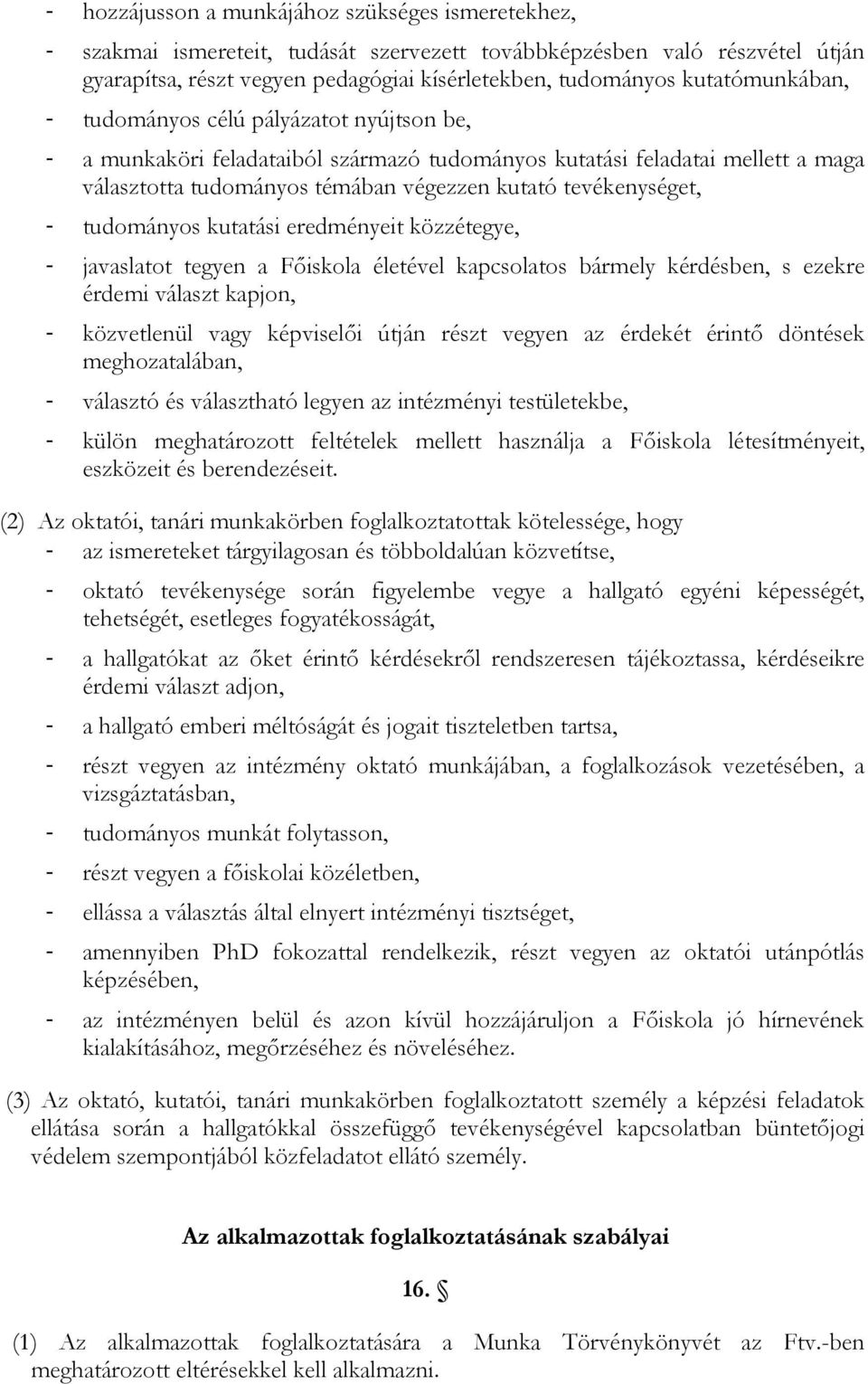 tevékenységet, - tudományos kutatási eredményeit közzétegye, - javaslatot tegyen a Fıiskola életével kapcsolatos bármely kérdésben, s ezekre érdemi választ kapjon, - közvetlenül vagy képviselıi útján