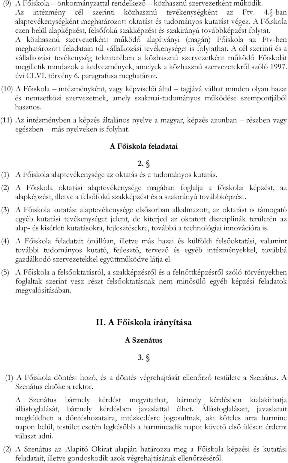 A közhasznú szervezetként mőködı alapítványi (magán) Fıiskola az Ftv-ben meghatározott feladatain túl vállalkozási tevékenységet is folytathat.