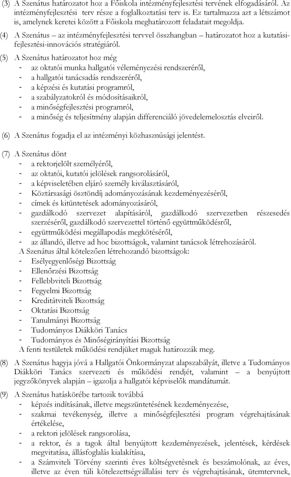 (4) A Szenátus az intézményfejlesztési tervvel összhangban határozatot hoz a kutatásifejlesztési-innovációs stratégiáról.