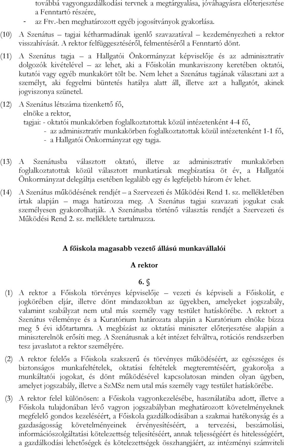 (11) A Szenátus tagja a Hallgatói Önkormányzat képviselıje és az adminisztratív dolgozók kivételével az lehet, aki a Fıiskolán munkaviszony keretében oktatói, kutatói vagy egyéb munkakört tölt be.