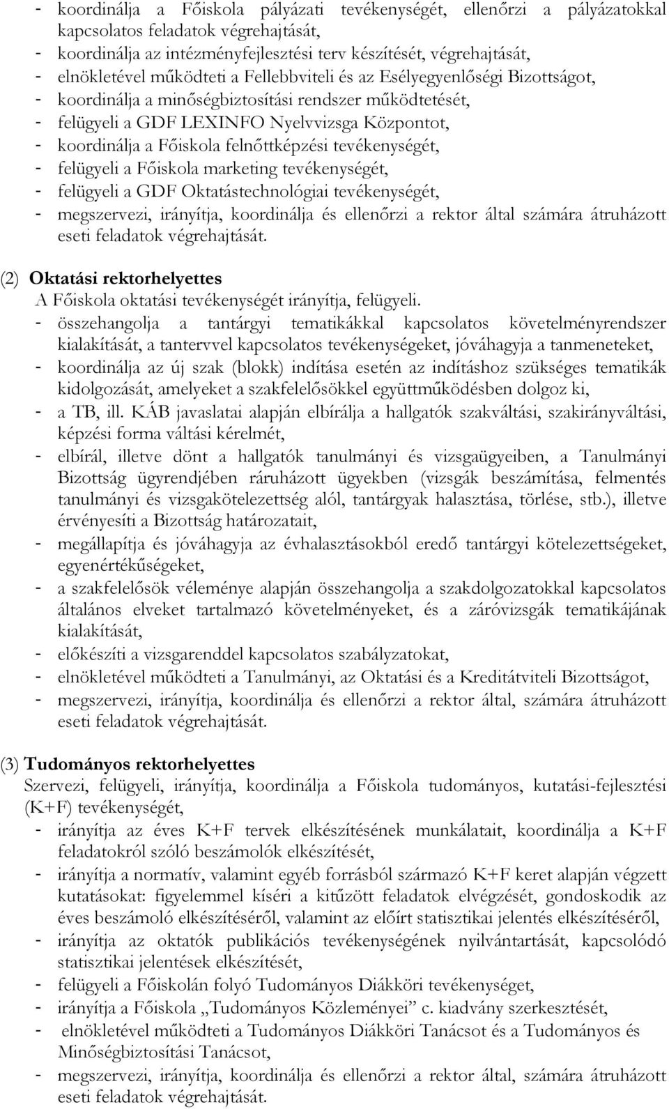 felnıttképzési tevékenységét, - felügyeli a Fıiskola marketing tevékenységét, - felügyeli a GDF Oktatástechnológiai tevékenységét, - megszervezi, irányítja, koordinálja és ellenırzi a rektor által