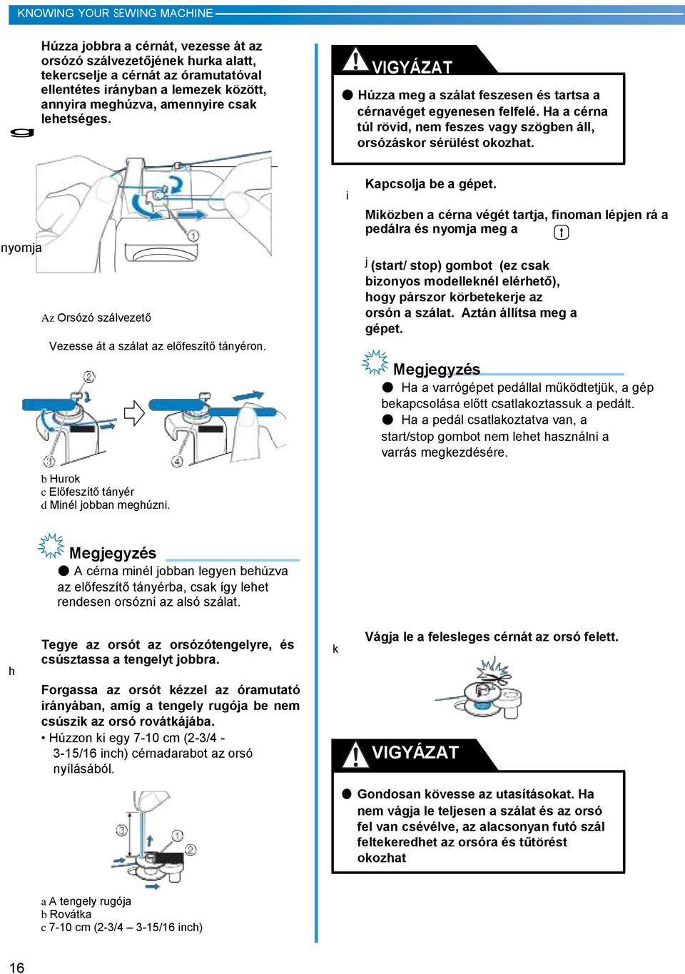 nyomja Az Orsózó szálvezető Vezesse át a szálat az előfeszítő tányéron. b Hurok c Előfeszítő tányér d Minél jobban meghúzni. i Kapcsolja be a gépet.