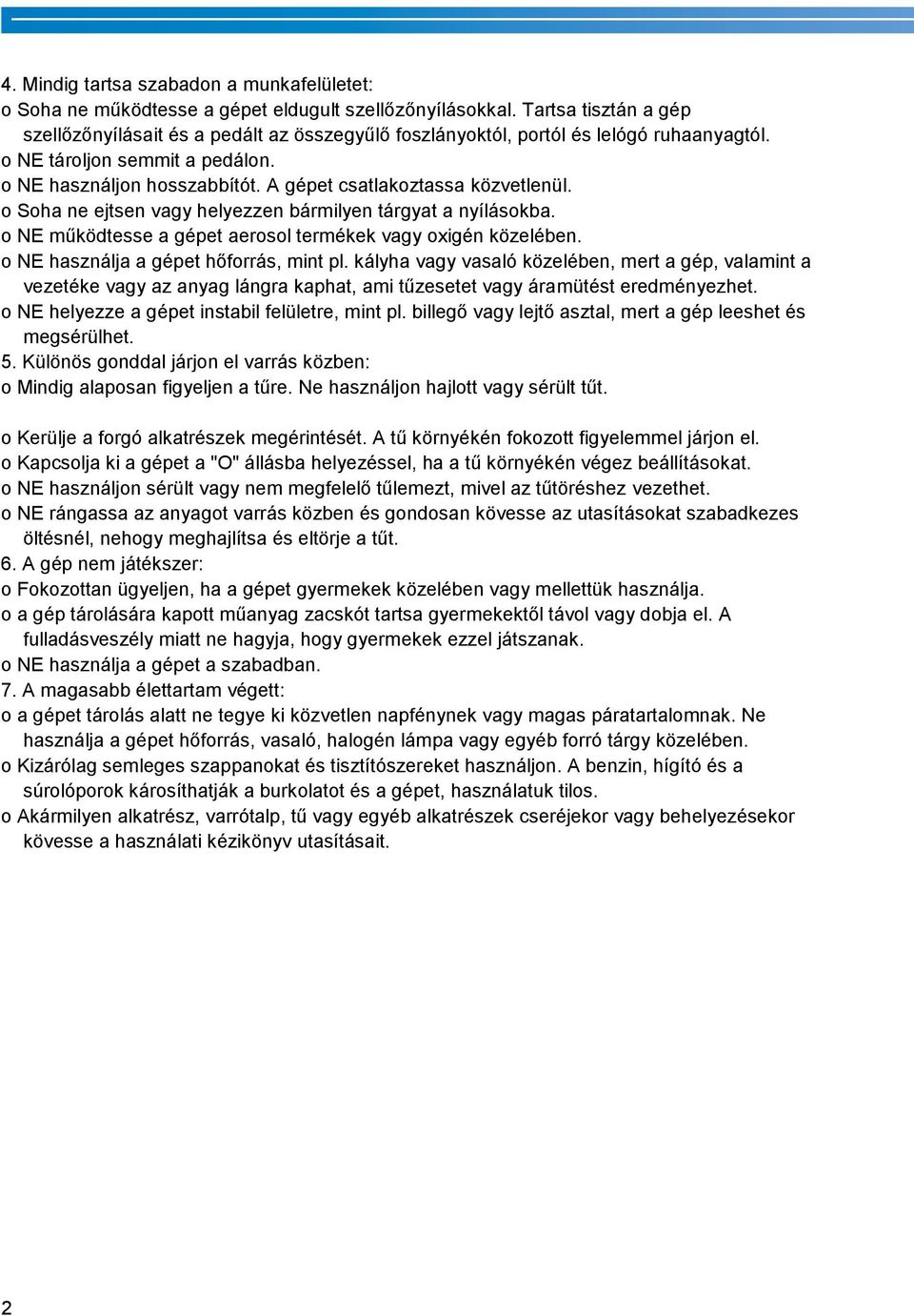 A gépet csatlakoztassa közvetlenül. o Soha ne ejtsen vagy helyezzen bármilyen tárgyat a nyílásokba. o NE működtesse a gépet aerosol termékek vagy oxigén közelében.