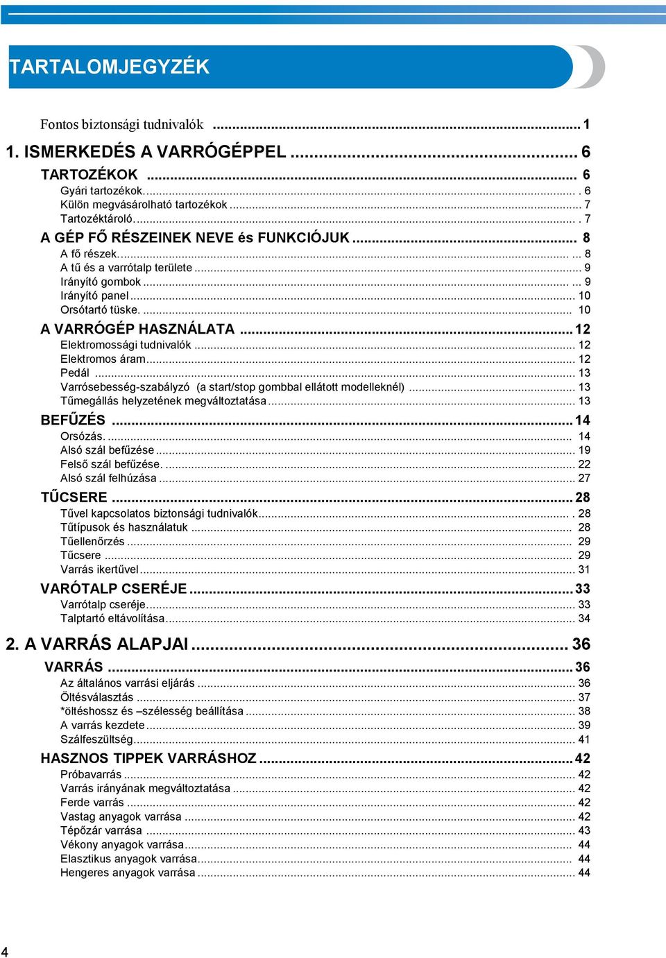 .. 12 Elektromossági tudnivalók... 12 Elektromos áram... 12 Pedál... 13 Varrósebesség-szabályzó (a start/stop gombbal ellátott leknél)... 13 Tűmegállás helyzetének megváltoztatása... 13 BEFŰZÉS.