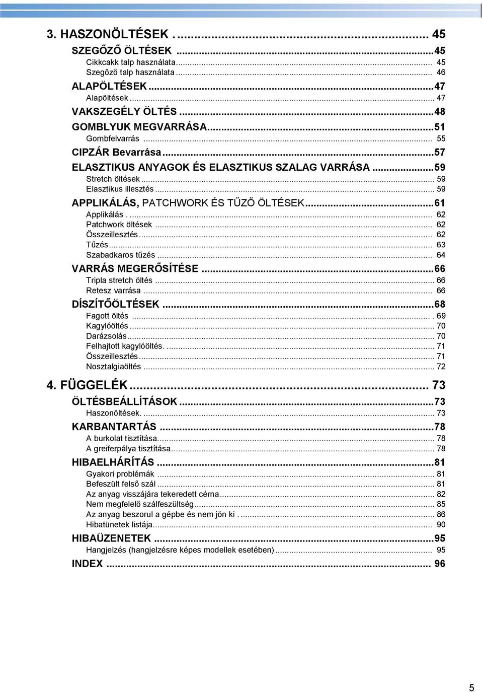 .. 61 Applikálás.... 62 Patchwork öltések... 62 Összeillesztés... 62 Tűzés... 63 Szabadkaros tűzés... 64 VARRÁS MEGERŐSÍTÉSE... 66 Tripla stretch öltés... 66 Retesz varrása.... 66 DÍSZÍTŐÖLTÉSEK.