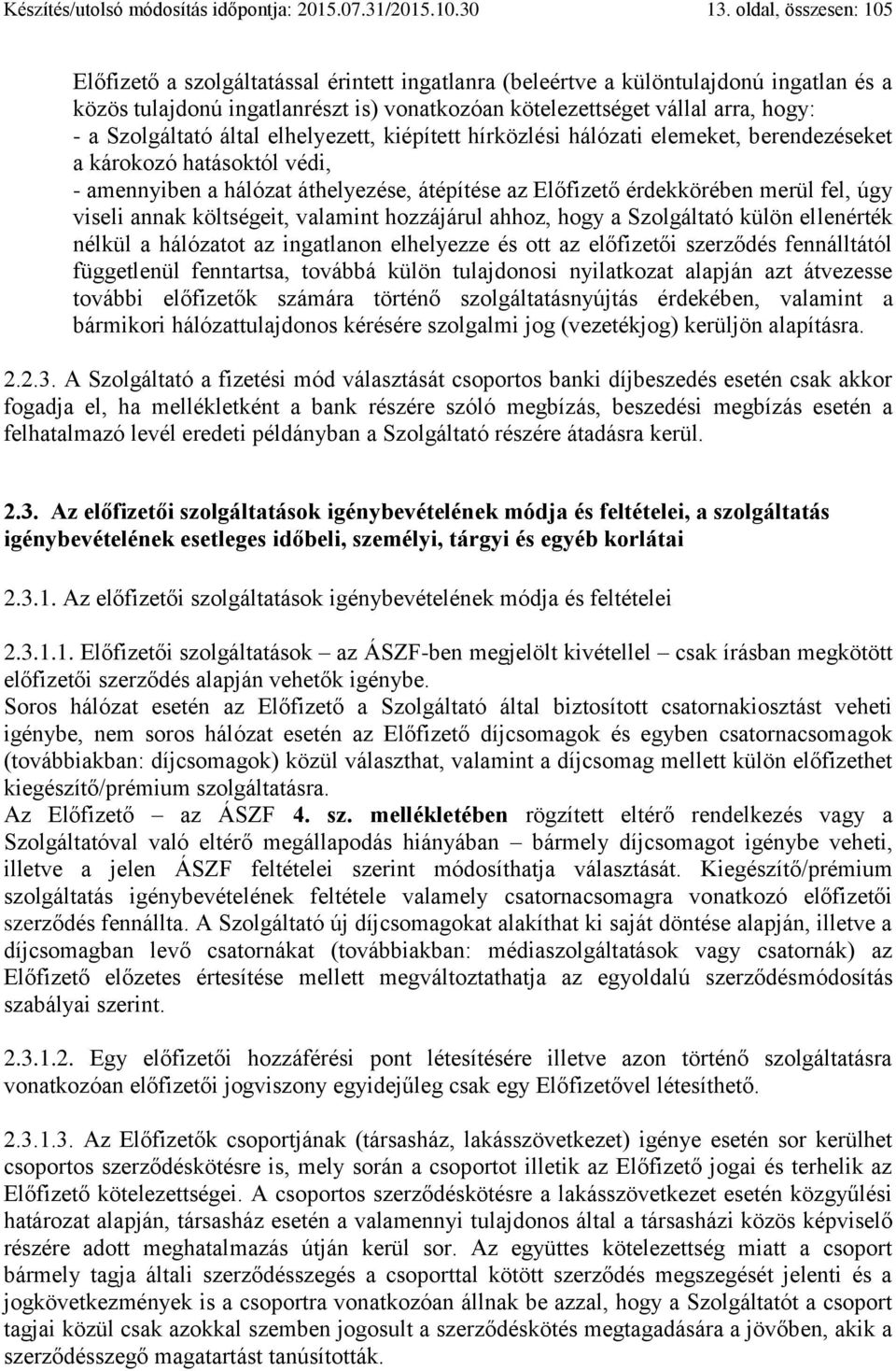 Szolgáltató által elhelyezett, kiépített hírközlési hálózati elemeket, berendezéseket a károkozó hatásoktól védi, - amennyiben a hálózat áthelyezése, átépítése az Előfizető érdekkörében merül fel,