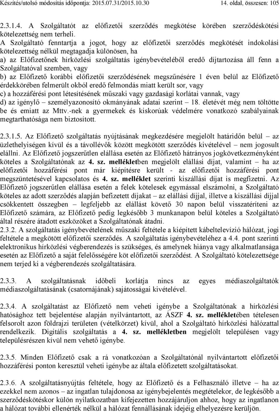 díjtartozása áll fenn a Szolgáltatóval szemben, vagy b) az Előfizető korábbi előfizetői szerződésének megszűnésére 1 éven belül az Előfizető érdekkörében felmerült okból eredő felmondás miatt került