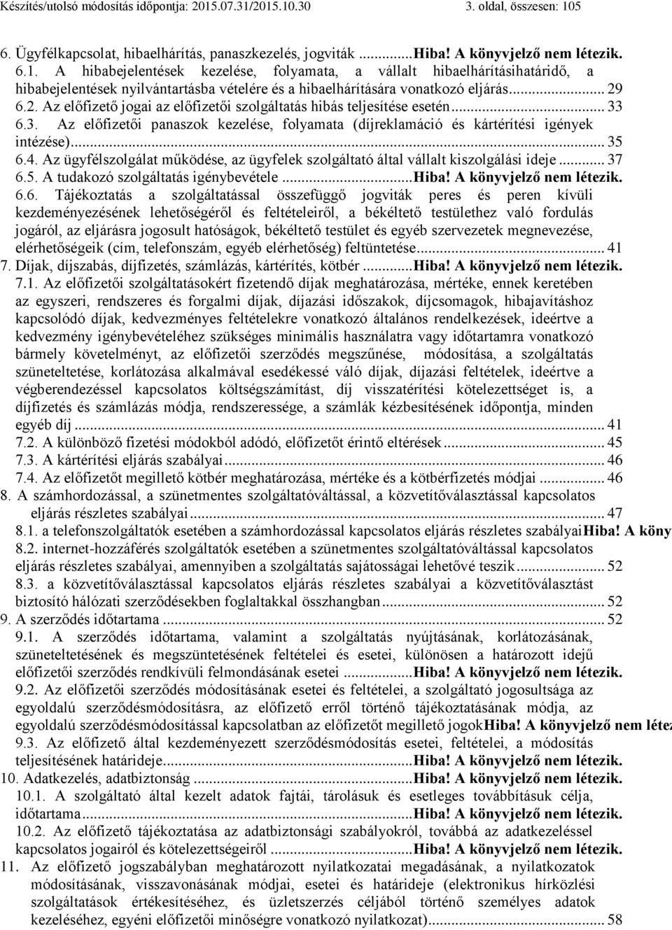 Az ügyfélszolgálat működése, az ügyfelek szolgáltató által vállalt kiszolgálási ideje... 37 6.