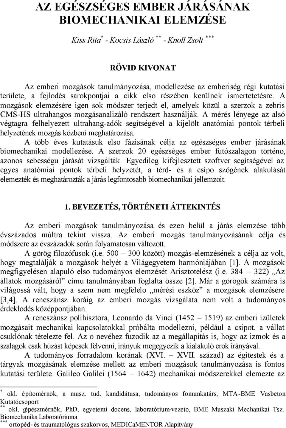 A mozgások elemzésére igen sok módszer terjedt el, amelyek közül a szerzok a zebris CMS-HS ultrahangos mozgásanalizáló rendszert használják.