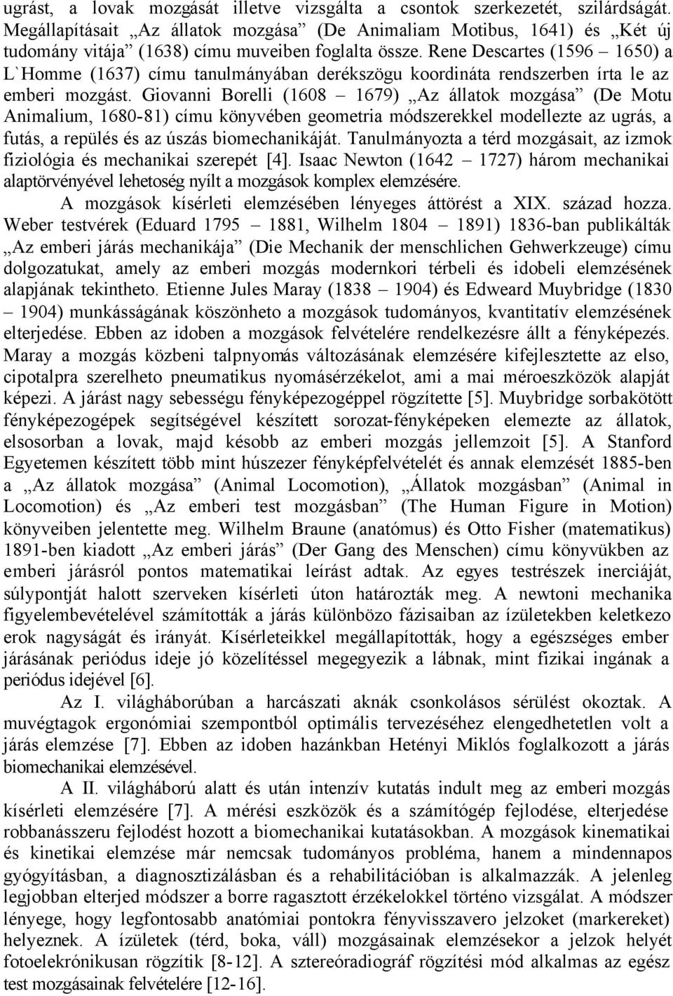 Rene Descartes (596 650) a L`Homme (637) címu tanulmányában derékszögu koordináta rendszerben írta le az emberi mozgást.