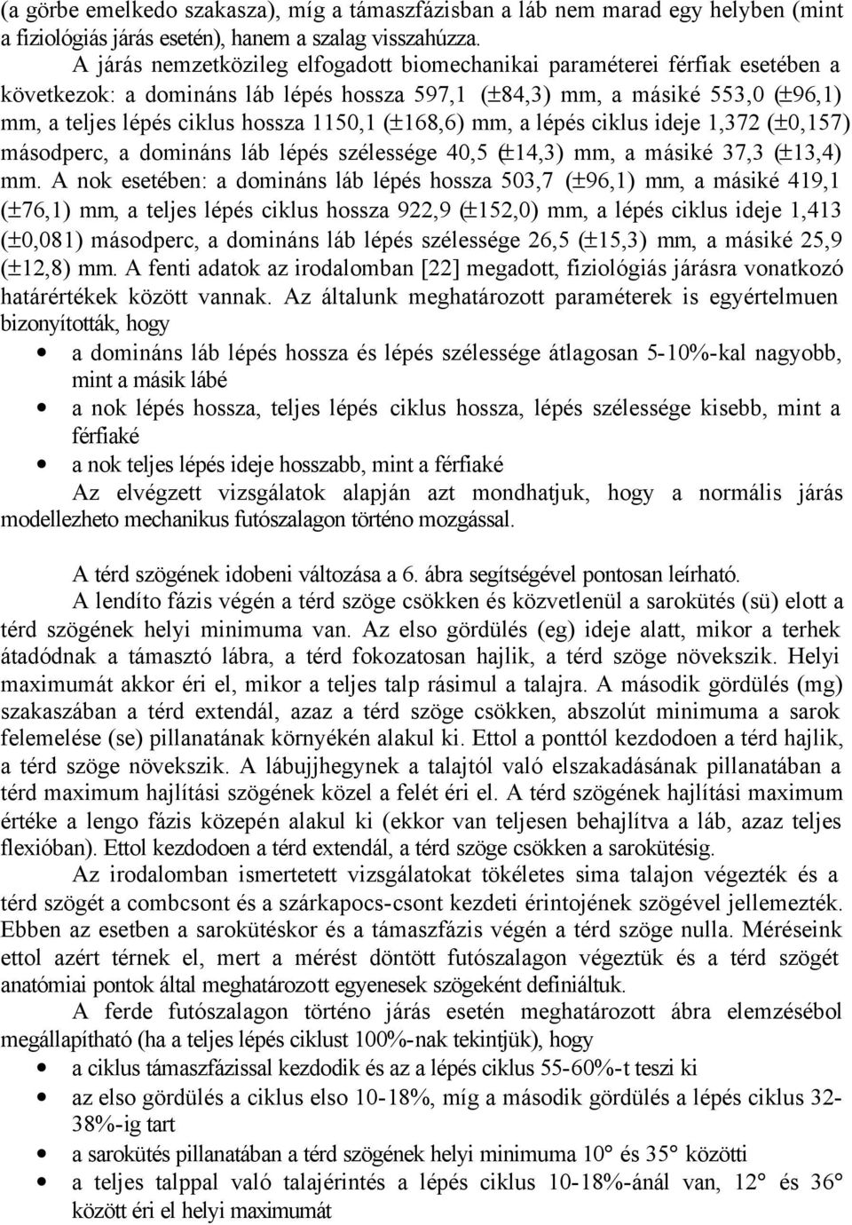 (±68,6) mm, a lépés ciklus ideje,372 (±0,57) másodperc, a domináns láb lépés szélessége 40,5 (±4,3) mm, a másiké 37,3 (±3,4) mm.