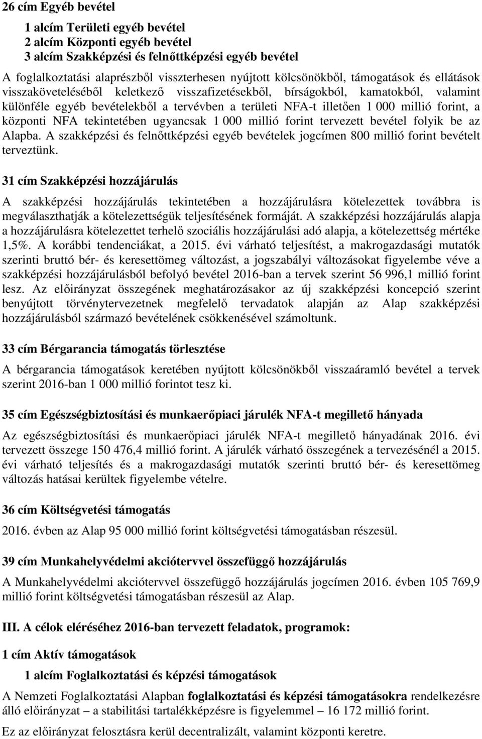 millió forint, a központi NFA tekintetében ugyancsak 1 000 millió forint tervezett bevétel folyik be az Alapba.