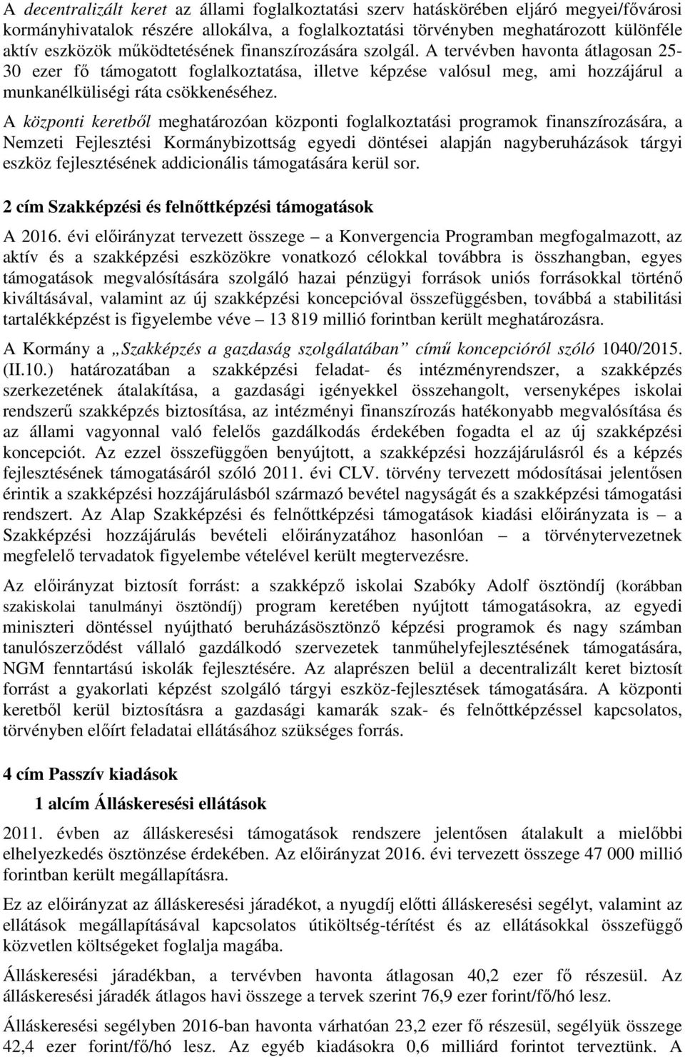 A központi keretből meghatározóan központi foglalkoztatási programok finanszírozására, a Nemzeti Fejlesztési Kormánybizottság egyedi döntései alapján nagyberuházások tárgyi eszköz fejlesztésének