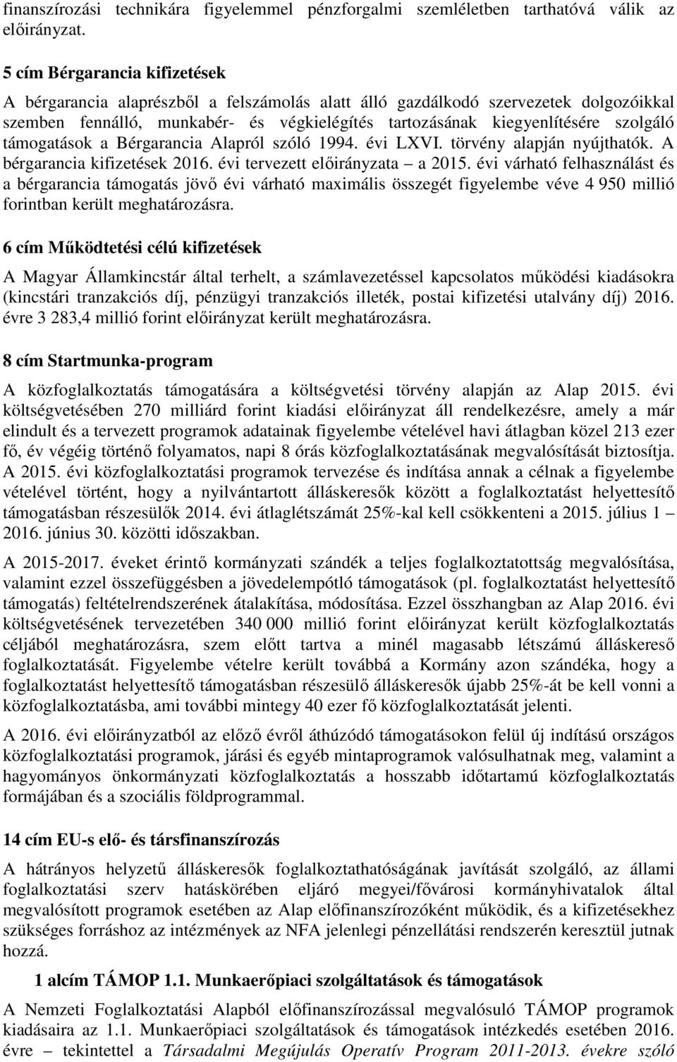 támogatások a Bérgarancia Alapról szóló 1994. évi LXVI. törvény alapján nyújthatók. A bérgarancia kifizetések 2016. évi tervezett előirányzata a 2015.