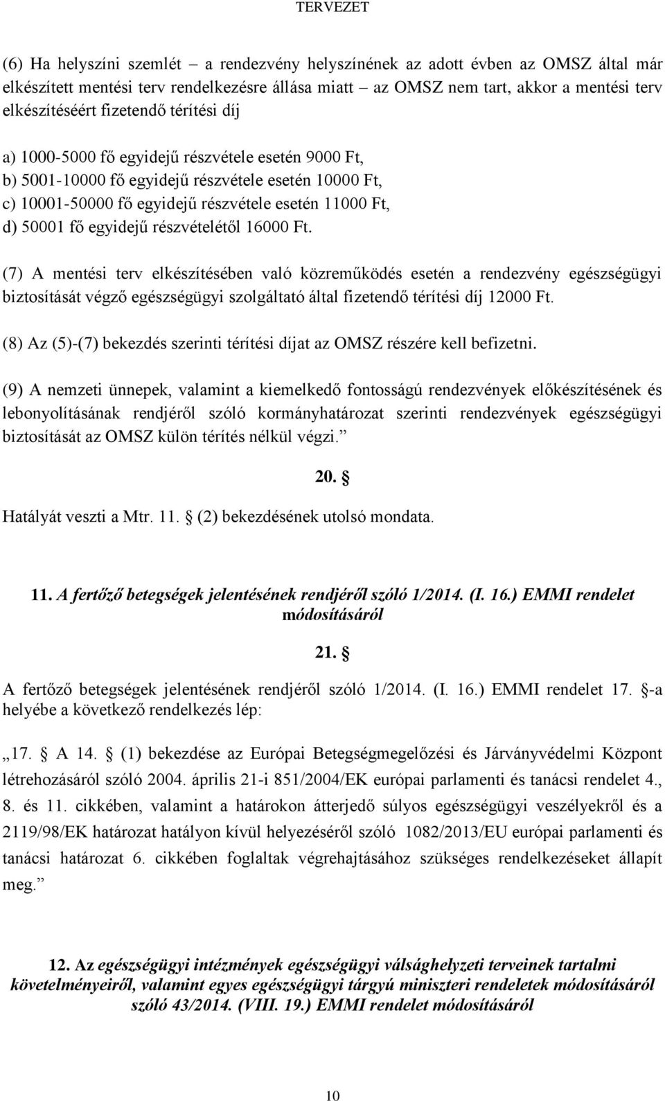 részvételétől 16000 Ft. (7) A mentési terv elkészítésében való közreműködés esetén a rendezvény egészségügyi biztosítását végző egészségügyi szolgáltató által fizetendő térítési díj 12000 Ft.