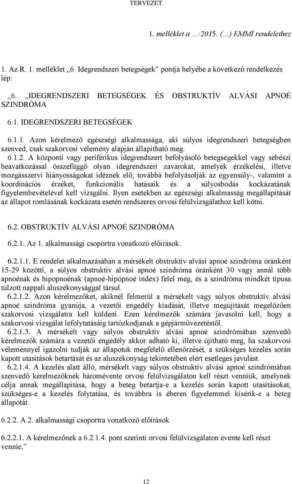 IDEGRENDSZERI BETEGSÉGEK 6.1.1. Azon kérelmező egészségi alkalmassága, aki súlyos idegrendszeri betegségben szenved, csak szakorvosi vélemény alapján állapítható meg. 6.1.2.