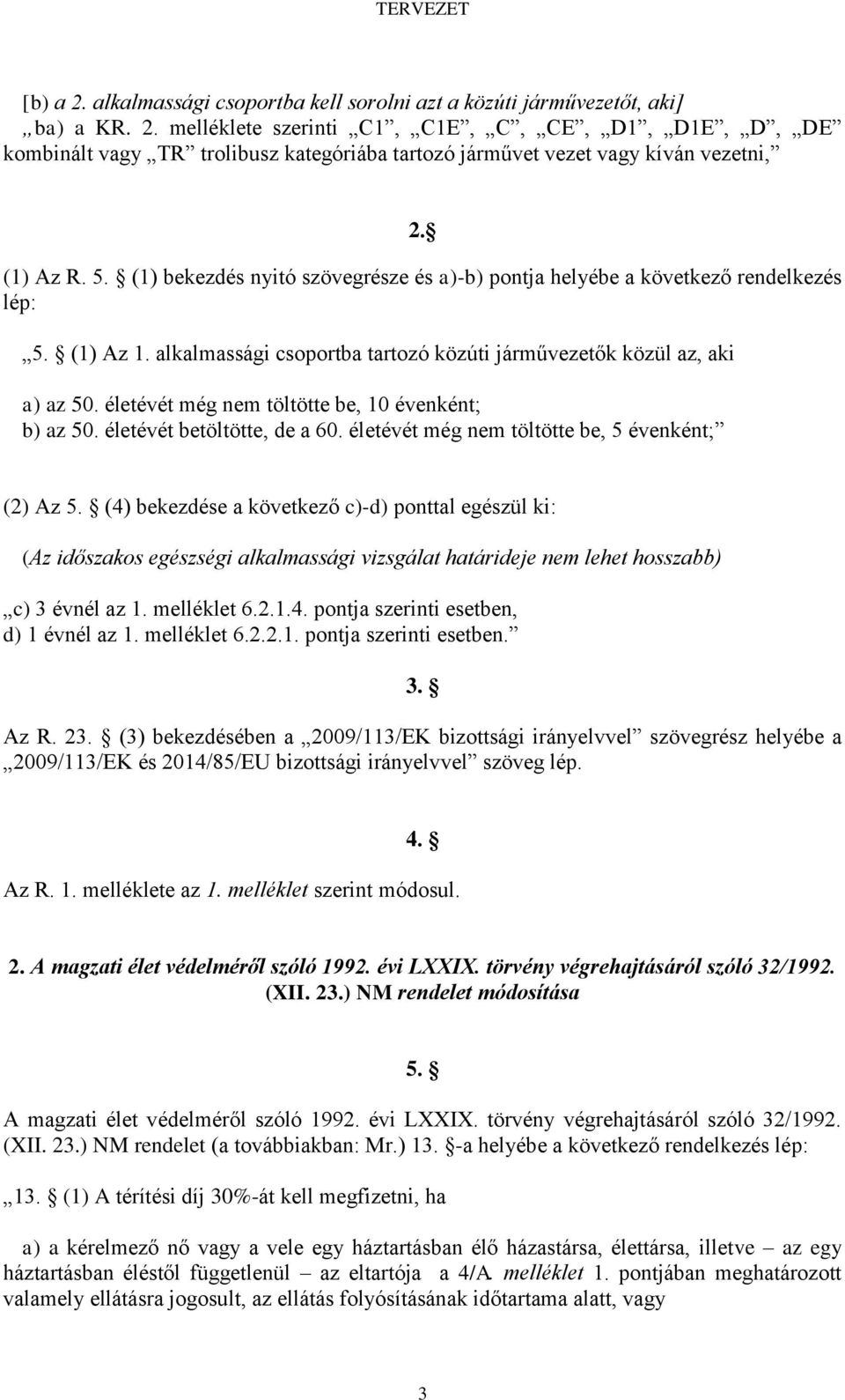 életévét még nem töltötte be, 10 évenként; b) az 50. életévét betöltötte, de a 60. életévét még nem töltötte be, 5 évenként; (2) Az 5.