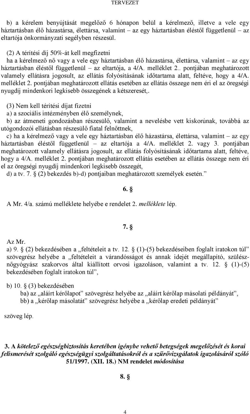 (2) A térítési díj 50%-át kell megfizetni ha a kérelmező nő vagy a vele egy háztartásban élő házastársa, élettársa, valamint az egy háztartásban éléstől függetlenül az eltartója, a 4/A. melléklet 2.