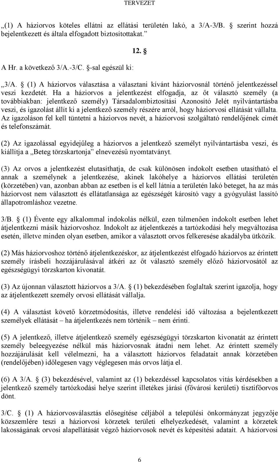 személy részére arról, hogy háziorvosi ellátását vállalta. Az igazoláson fel kell tüntetni a háziorvos nevét, a háziorvosi szolgáltató rendelőjének címét és telefonszámát.