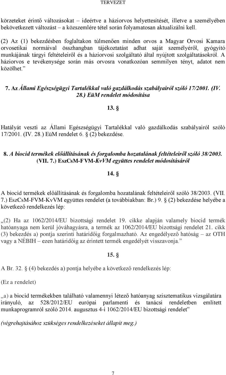 háziorvosi szolgáltató által nyújtott szolgáltatásokról. A háziorvos e tevékenysége során más orvosra vonatkozóan semmilyen tényt, adatot nem közölhet. 7.