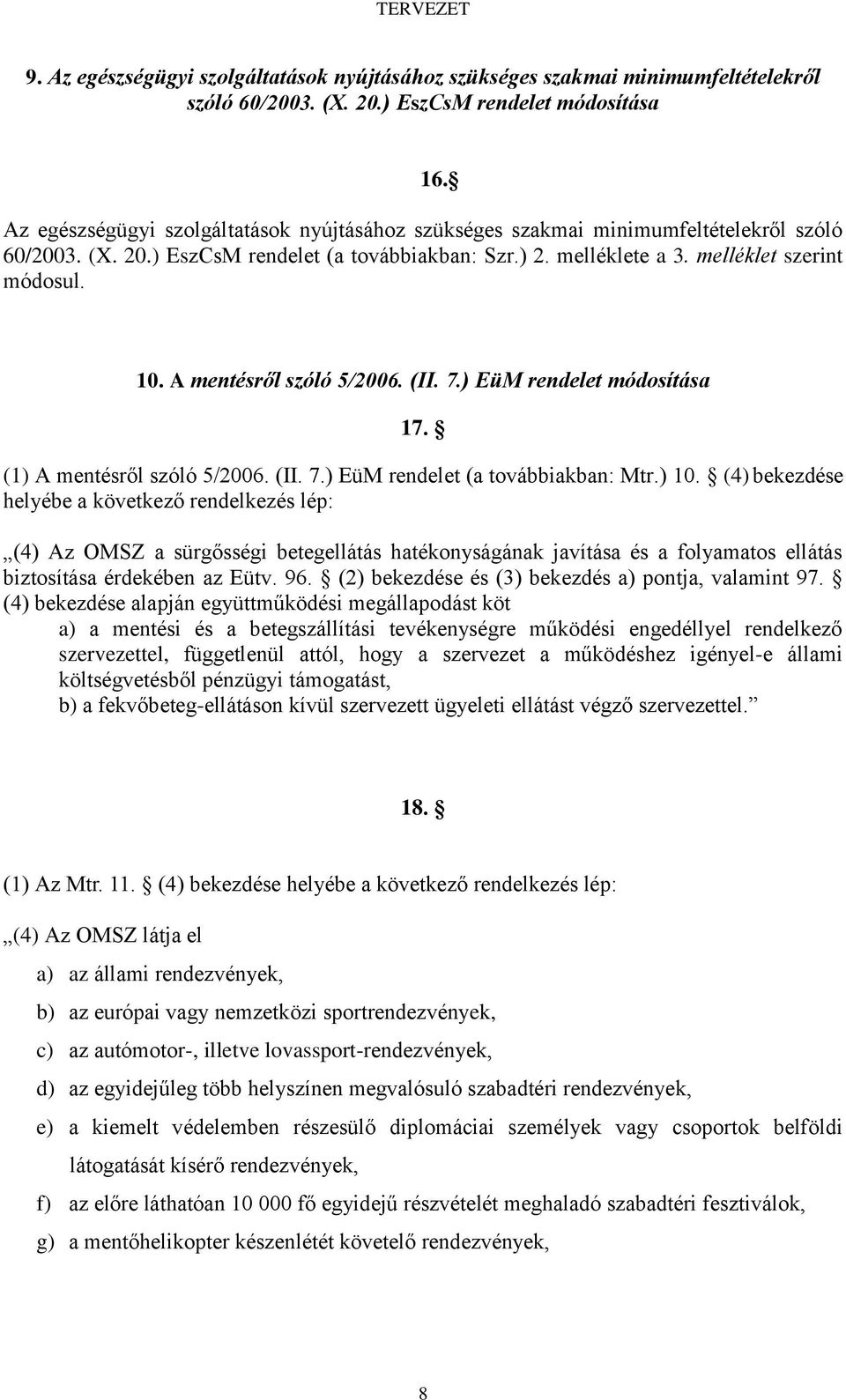 A mentésről szóló 5/2006. (II. 7.) EüM rendelet módosítása 17. (1) A mentésről szóló 5/2006. (II. 7.) EüM rendelet (a továbbiakban: Mtr.) 10.