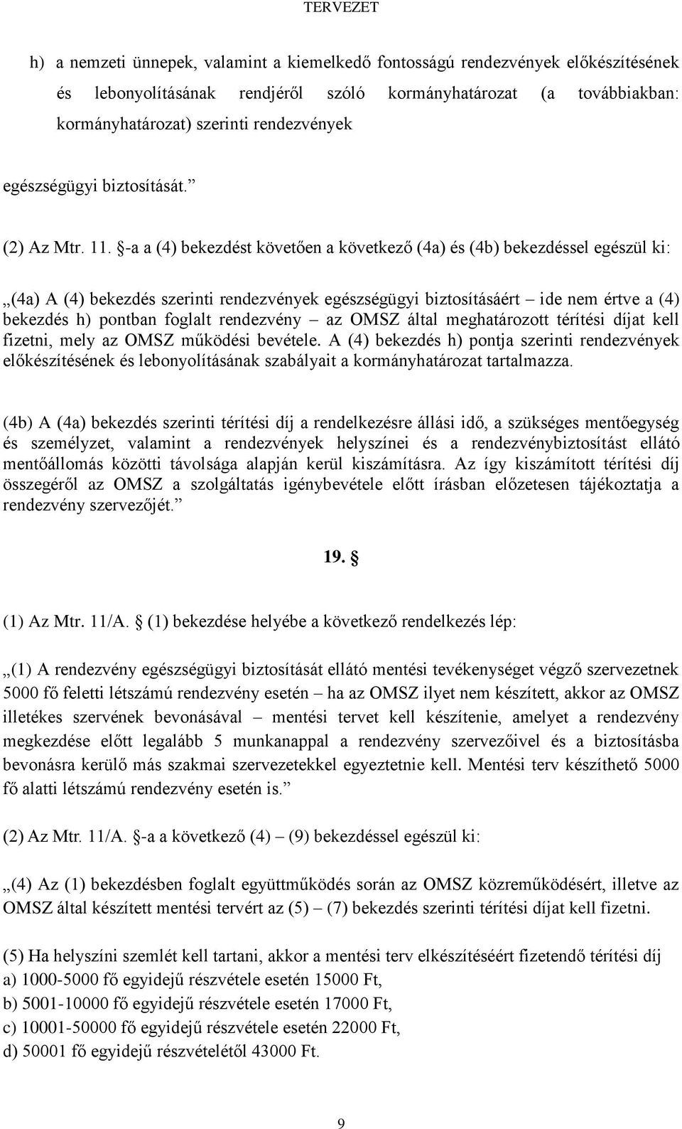 -a a (4) bekezdést követően a következő (4a) és (4b) bekezdéssel egészül ki: (4a) A (4) bekezdés szerinti rendezvények egészségügyi biztosításáért ide nem értve a (4) bekezdés h) pontban foglalt