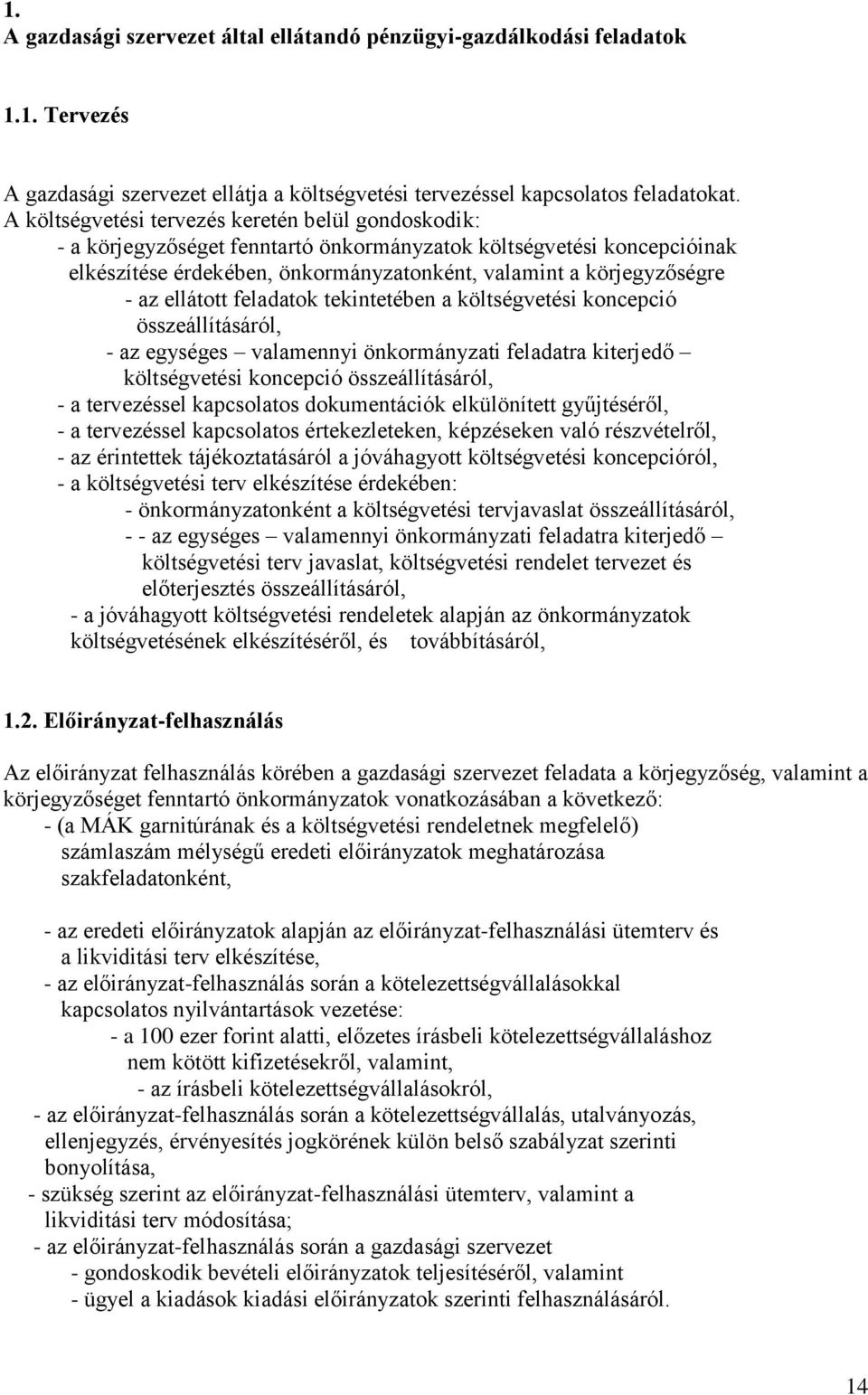 ellátott feladatok tekintetében a költségvetési koncepció összeállításáról, - az egységes valamennyi önkormányzati feladatra kiterjedő költségvetési koncepció összeállításáról, - a tervezéssel