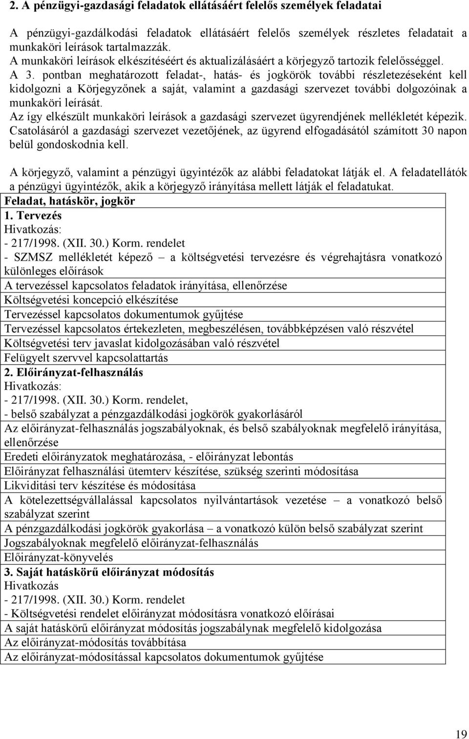 pontban meghatározott feladat-, hatás- és jogkörök további részletezéseként kell kidolgozni a Körjegyzőnek a saját, valamint a gazdasági szervezet további dolgozóinak a munkaköri leírását.