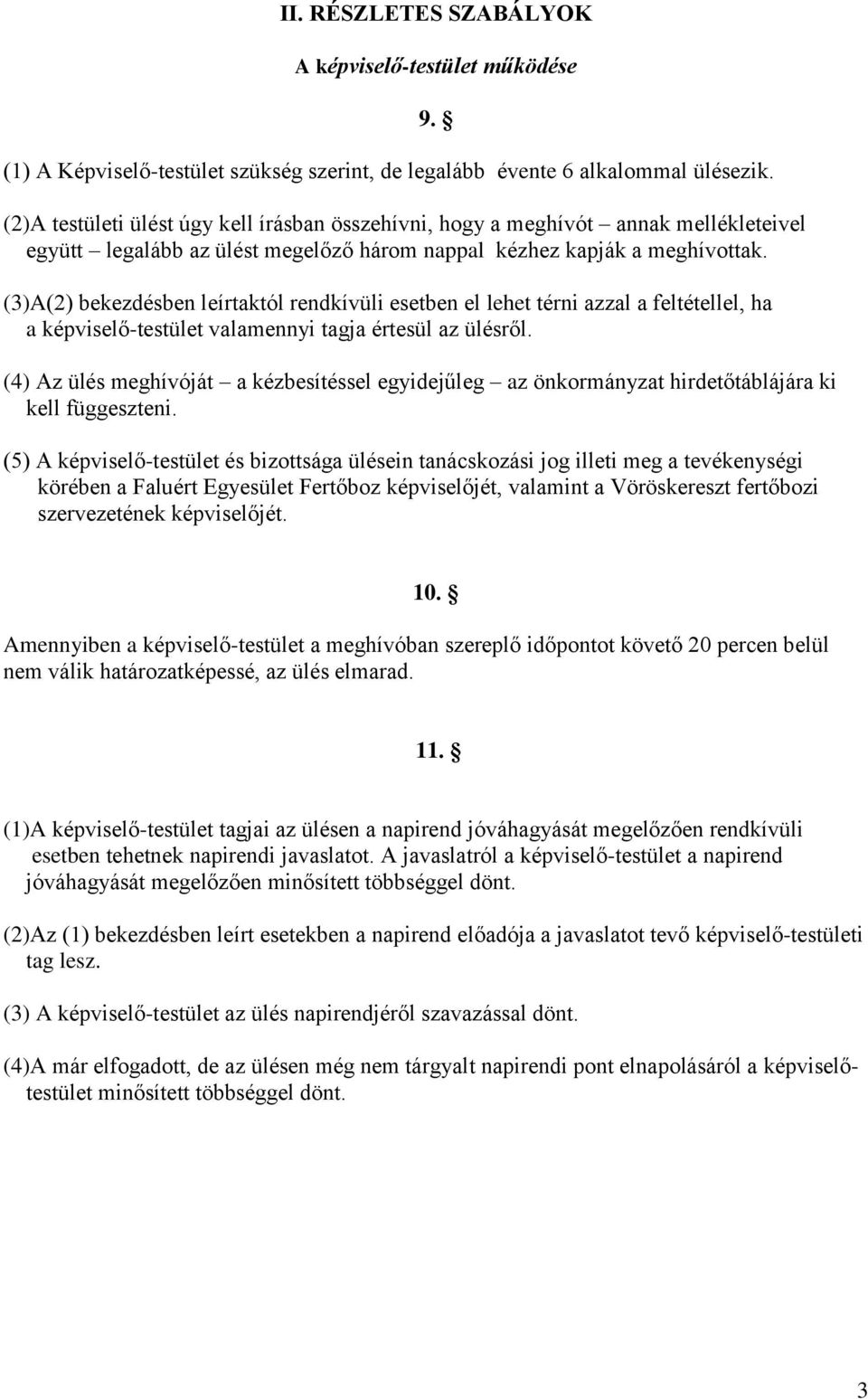 (3)A(2) bekezdésben leírtaktól rendkívüli esetben el lehet térni azzal a feltétellel, ha a képviselő-testület valamennyi tagja értesül az ülésről. 9.