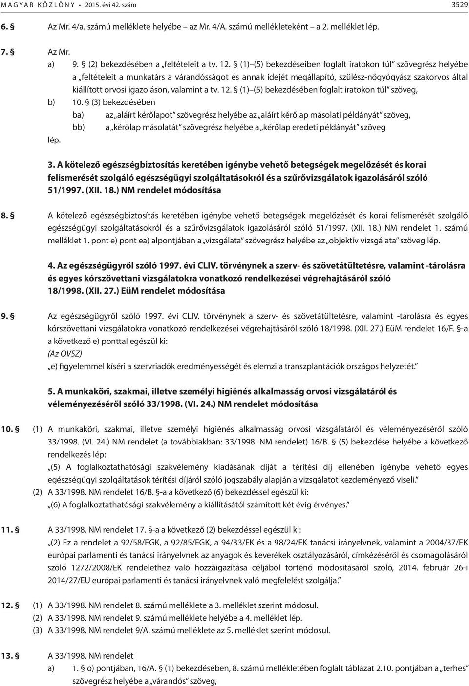 valamint a tv. 12. (1) (5) bekezdésében foglalt iratokon túl szöveg, b) 10.