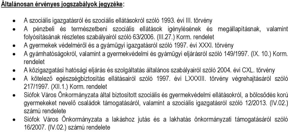 rendelet A gyermekek védelméről és a gyámügyi igazgatásról szóló 1997. évi XXXI. törvény A gyámhatóságkról, valamint a gyermekvédelmi és gyámügyi eljárásról szóló 149/1997. (IX. 10.) Krm.