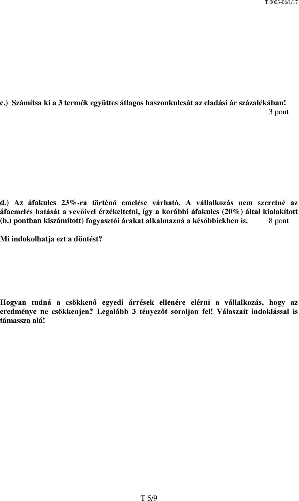 A vállalkozás nem szeretné az áfaemelés hatását a vevőivel érzékeltetni, így a korábbi áfakulcs (20%) által kialakított (b.