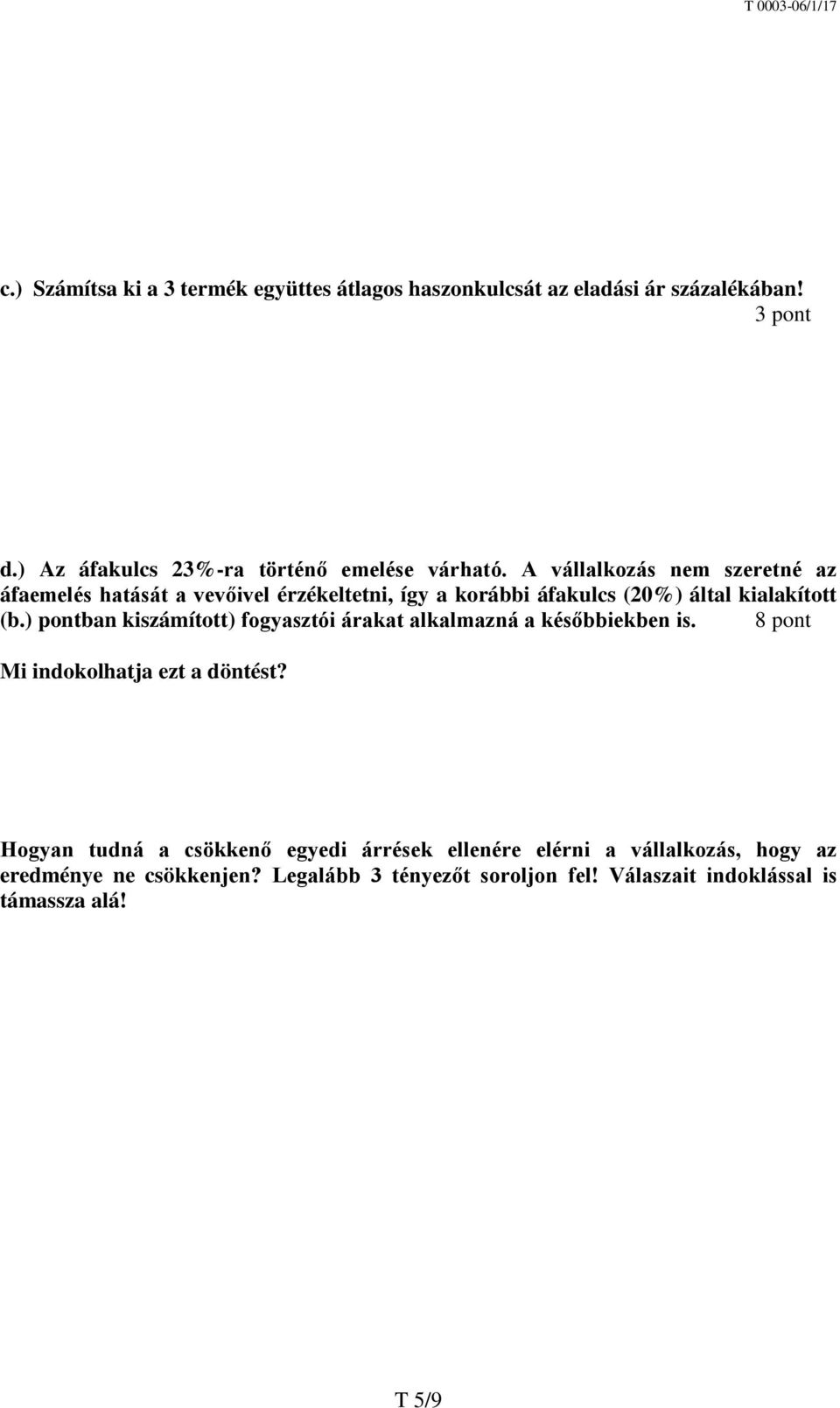 A vállalkozás nem szeretné az áfaemelés hatását a vevőivel érzékeltetni, így a korábbi áfakulcs (20%) által kialakított (b.