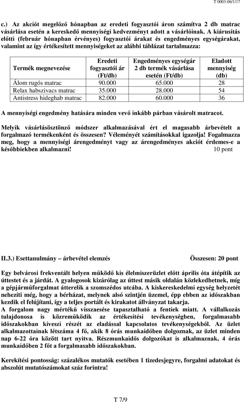 fogyasztói ár (Ft/db) Engedményes egységár 2 db termék vásárlása esetén (Ft/db) Eladott mennyiség (db) Álom rugós matrac 90.000 65.000 28 Relax habszivacs matrac 35.000 28.000 54 Antistress hideghab matrac 82.