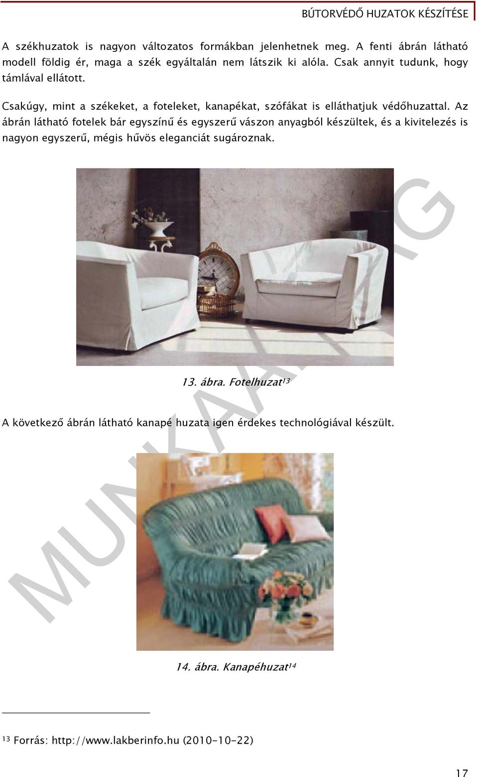 Az ábrán látható fotelek bár egyszínű és egyszerű vászon anyagból készültek, és a kivitelezés is nagyon egyszerű, mégis hűvös eleganciát sugároznak. 13.