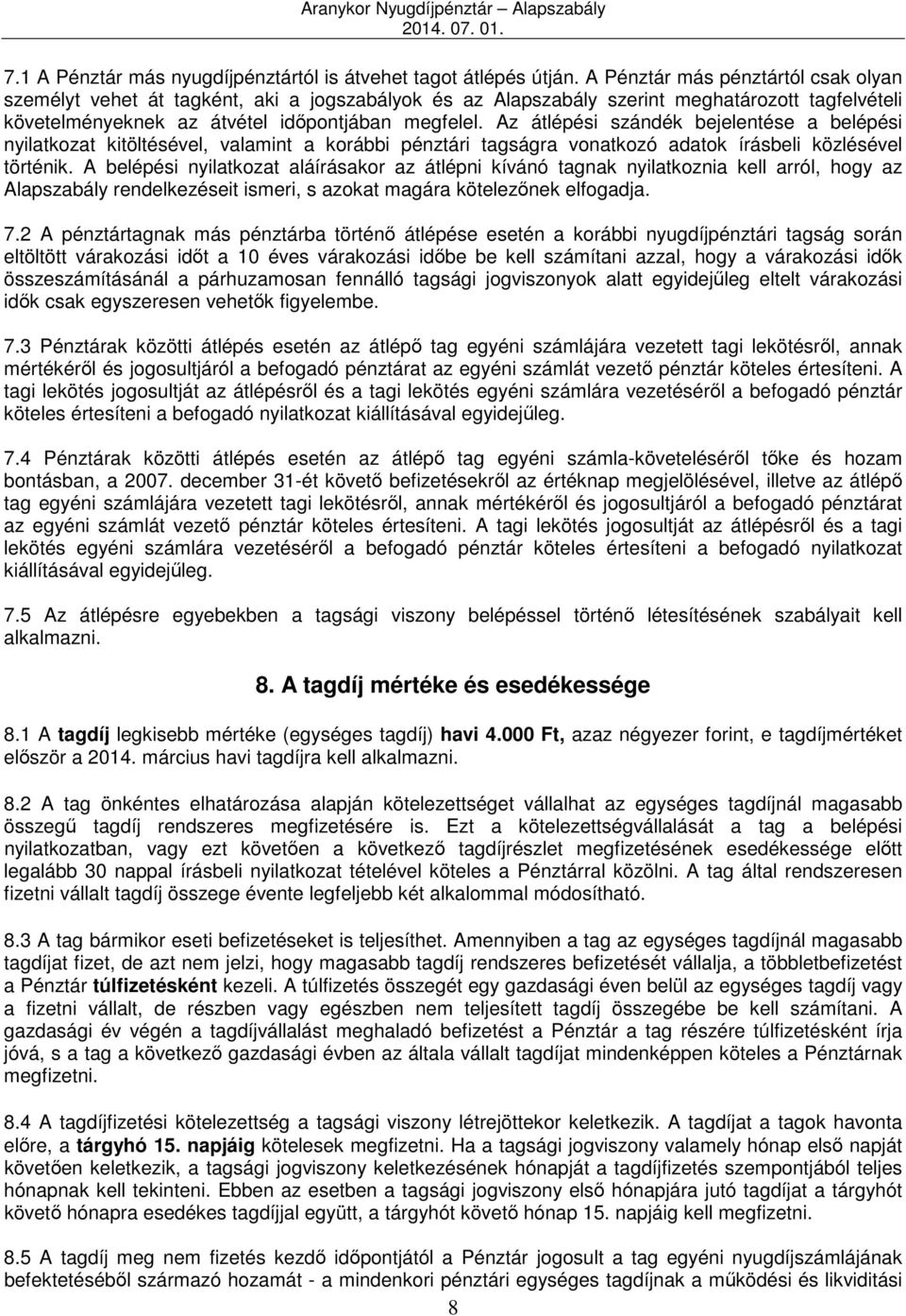 Az átlépési szándék bejelentése a belépési nyilatkozat kitöltésével, valamint a korábbi pénztári tagságra vonatkozó adatok írásbeli közlésével történik.
