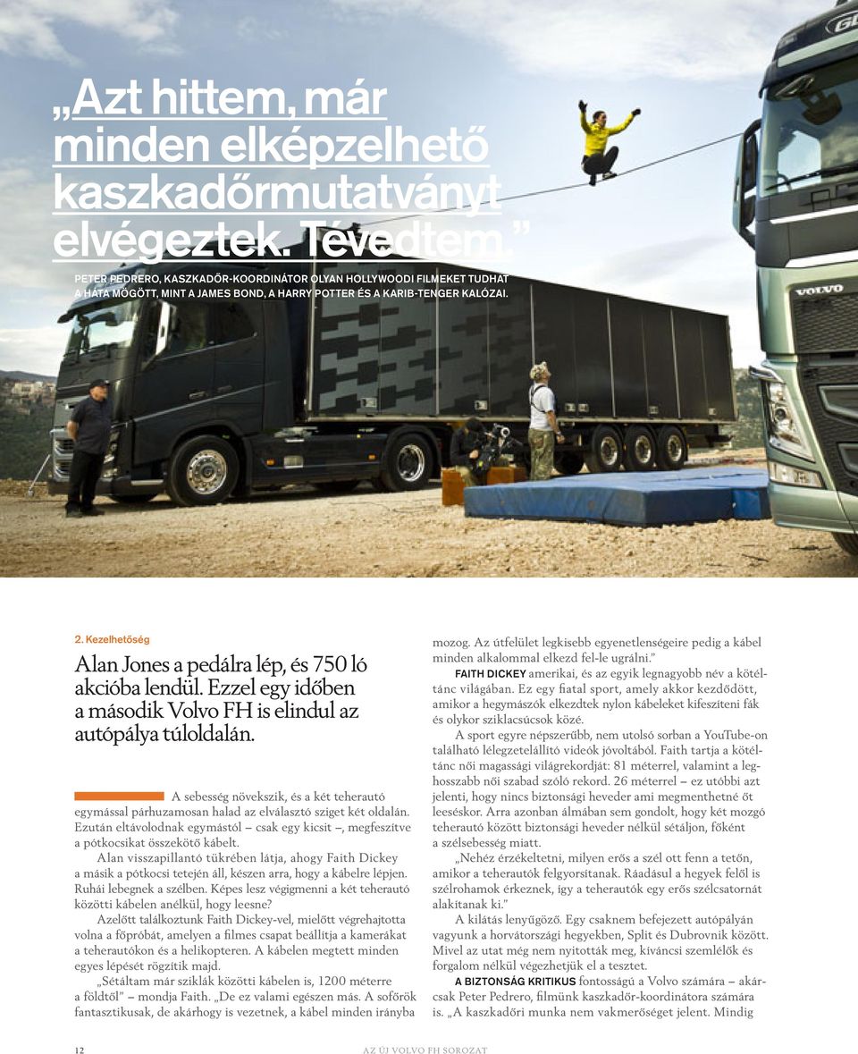 Kezelhetőség Alan Jones a pedálra lép, és 750 ló akcióba lendül. Ezzel egy időben a második Volvo FH is elindul az autópálya túloldalán.