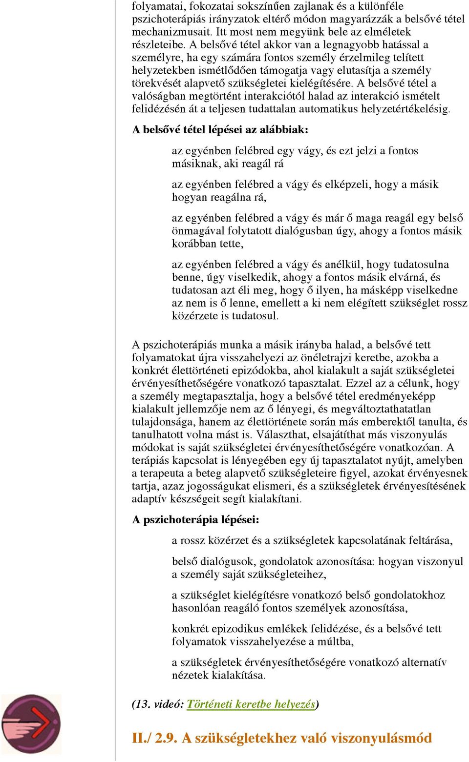 szükségletei kielégítésére. A belsővé tétel a valóságban megtörtént interakciótól halad az interakció ismételt felidézésén át a teljesen tudattalan automatikus helyzetértékelésig.