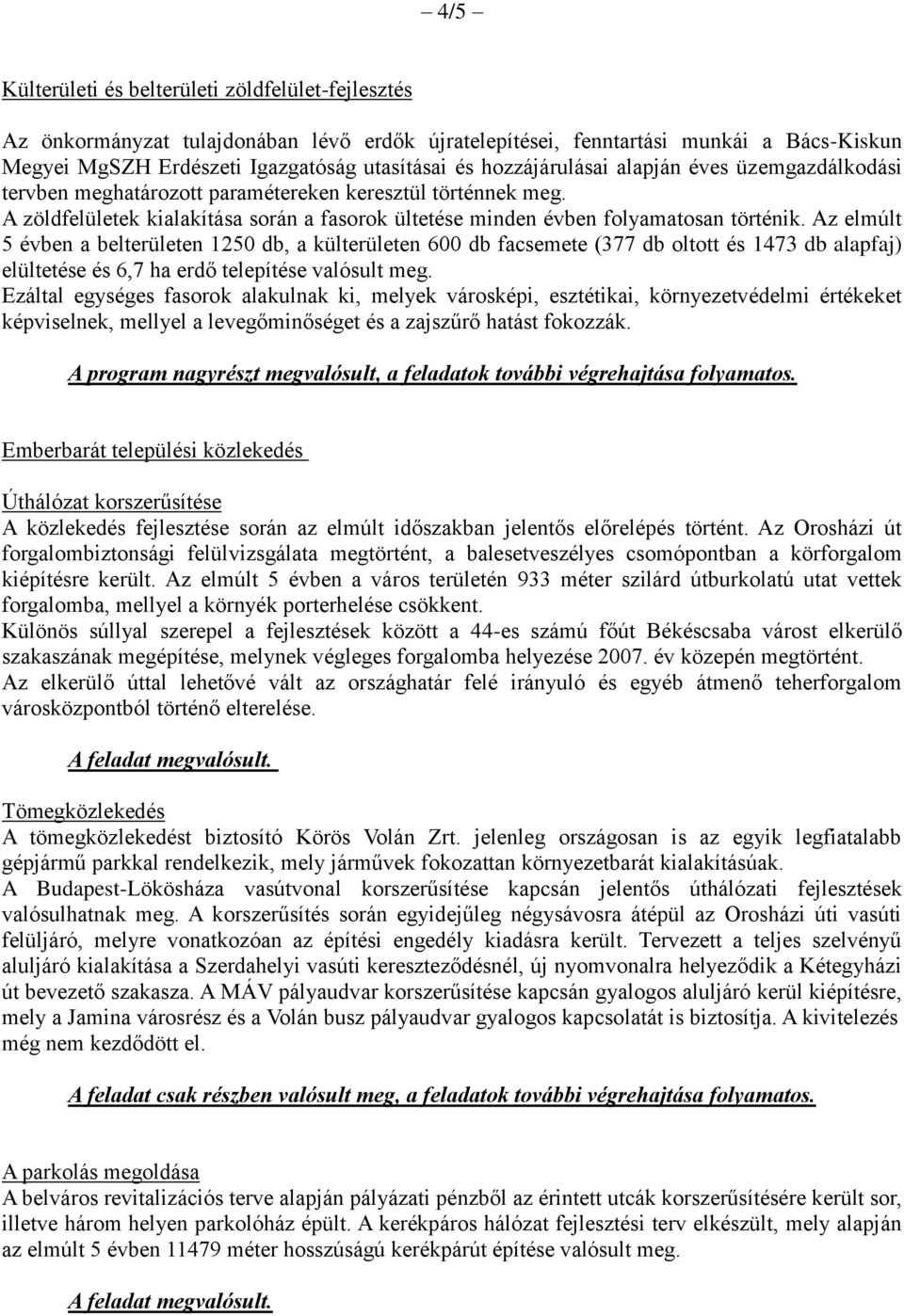 Az elmúlt 5 évben a belterületen 1250, a külterületen 600 facsemete (377 oltott és 1473 alapfaj) elültetése és 6,7 ha erdő telepítése valósult meg.