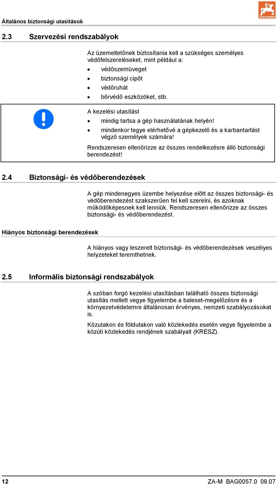 A kezelési utasítást mindig tartsa a gép használatának helyén! mindenkor tegye elérhetővé a gépkezelő és a karbantartást végző személyek számára!