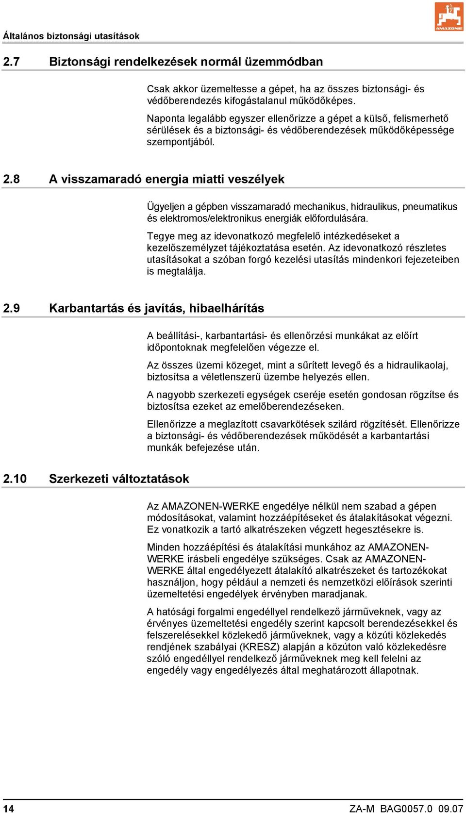 8 A visszamaradó energia miatti veszélyek Ügyeljen a gépben visszamaradó mechanikus, hidraulikus, pneumatikus és elektromos/elektronikus energiák előfordulására.