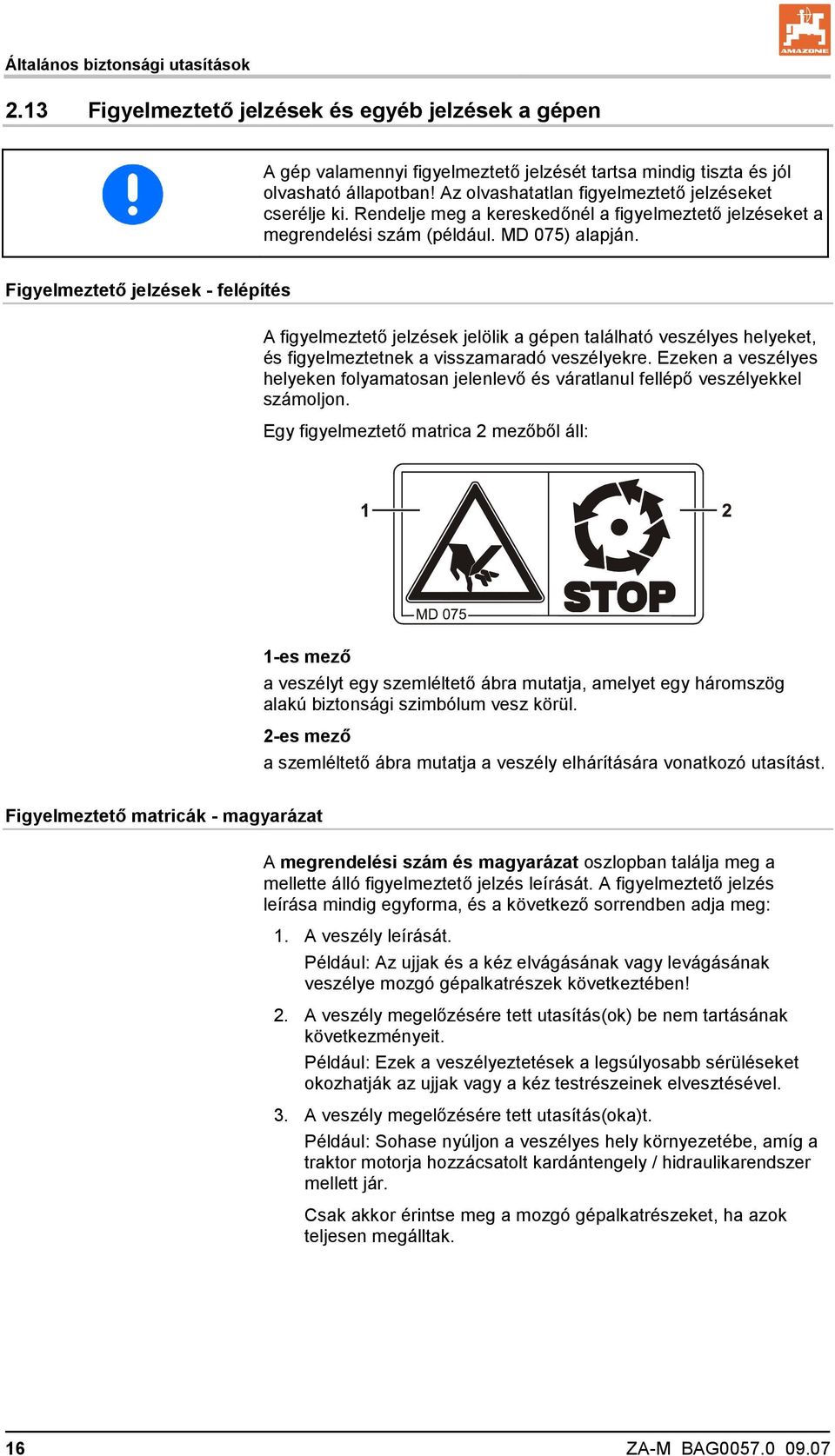 Figyelmeztető jelzések - felépítés A figyelmeztető jelzések jelölik a gépen található veszélyes helyeket, és figyelmeztetnek a visszamaradó veszélyekre.