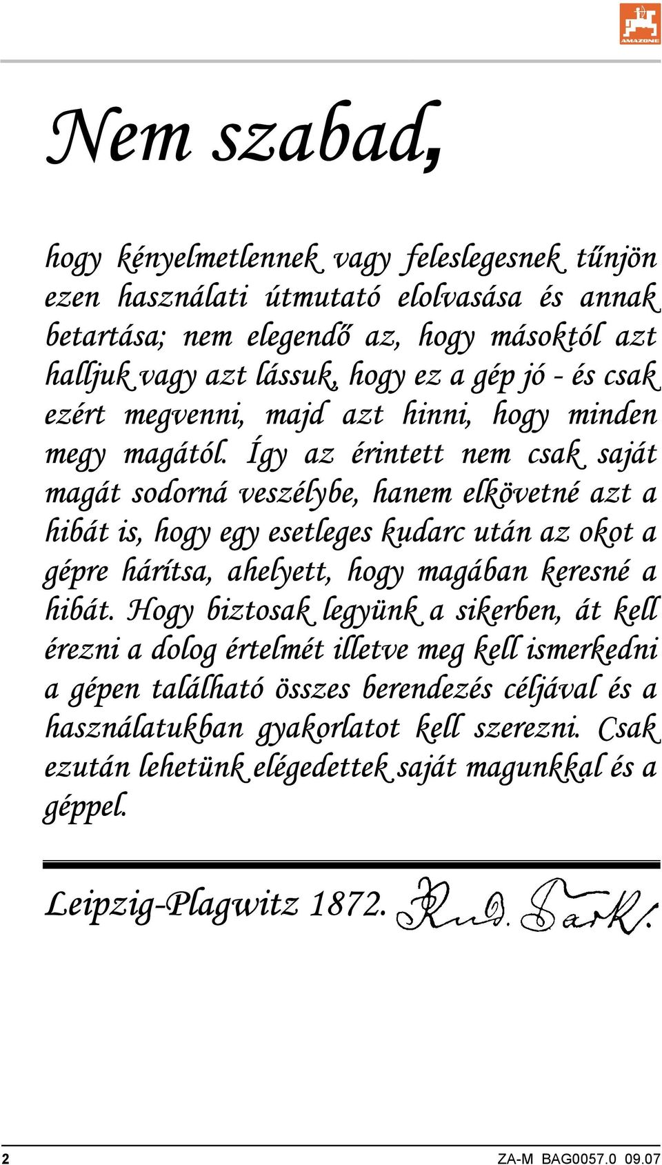 Így az érintett nem csak saját magát sodorná veszélybe, hanem elkövetné azt a hibát is, hogy egy esetleges kudarc után az okot a gépre hárítsa, ahelyett, hogy magában keresné a hibát.