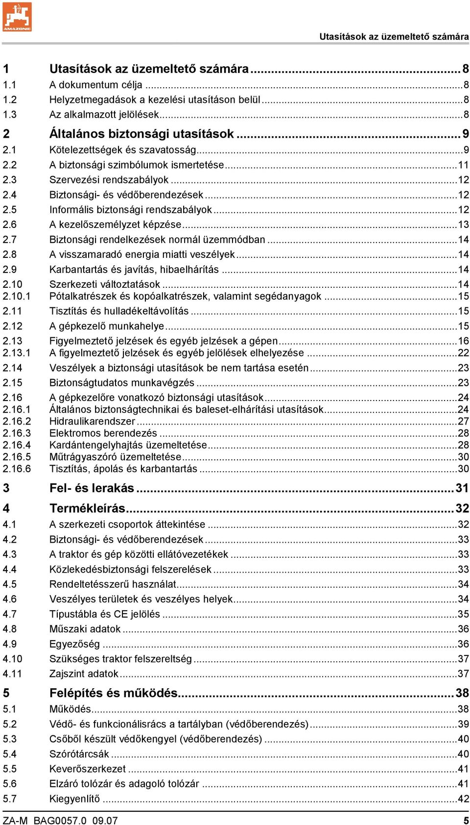 ..12 2.5 Informális biztonsági rendszabályok...12 2.6 A kezelőszemélyzet képzése...13 2.7 Biztonsági rendelkezések normál üzemmódban...14 2.8 A visszamaradó energia miatti veszélyek...14 2.9 Karbantartás és javítás, hibaelhárítás.