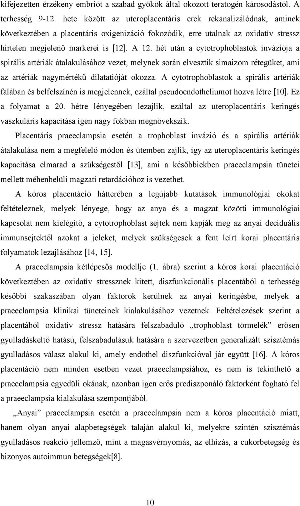 hét után a cytotrophoblastok inváziója a spirális artériák átalakulásához vezet, melynek során elvesztik simaizom rétegüket, ami az artériák nagymértékű dilatatióját okozza.