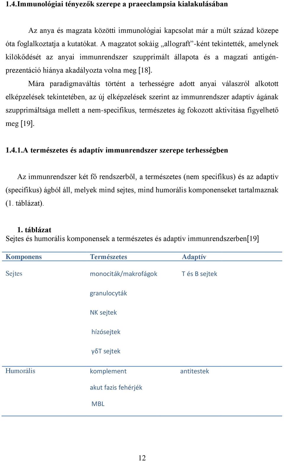 Mára paradigmaváltás történt a terhességre adott anyai válaszról alkotott elképzelések tekintetében, az új elképzelések szerint az immunrendszer adaptív ágának szupprimáltsága mellett a